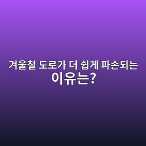 겨울철 도로가 더 쉽게 파손되는 이유는? 동결과 융해의 원리 5 eab2a8ec9ab8ecb2a0 eb8f84eba19ceab080 eb8d94 ec89bdeab28c ed8c8cec8690eb9098eb8a94 ec9db4ec9ca0eb8a94 1786193937
